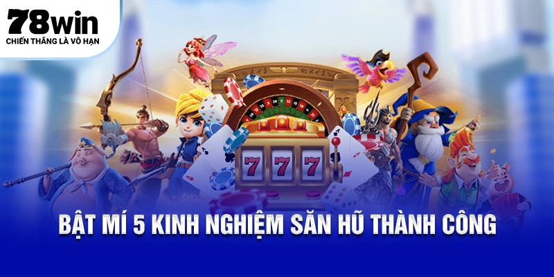 Bật mí 5 kinh nghiệm săn hũ thành công