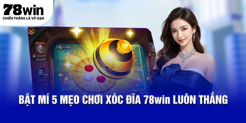 Bật mí 5 mẹo chơi Xóc đĩa 78Win luôn thắng