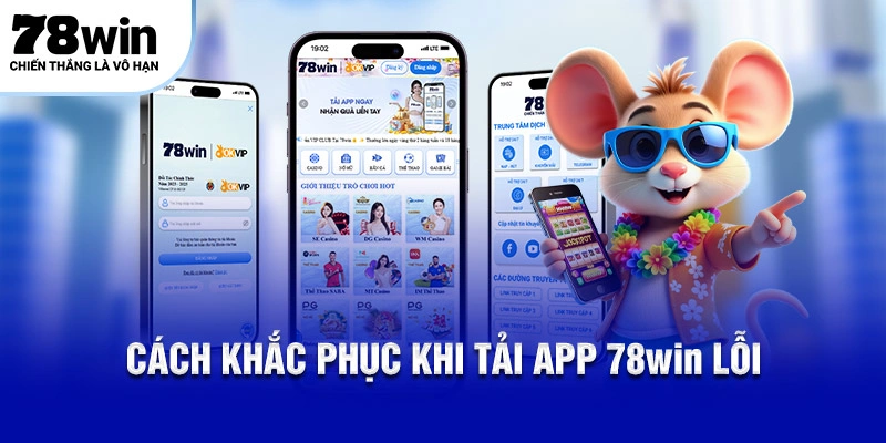 Tải App 78WIN Phiên Bản Mobile Độc Quyền Mới Nhất 2026 6 Cách khắc phục khi tải app 78WIN lỗi
