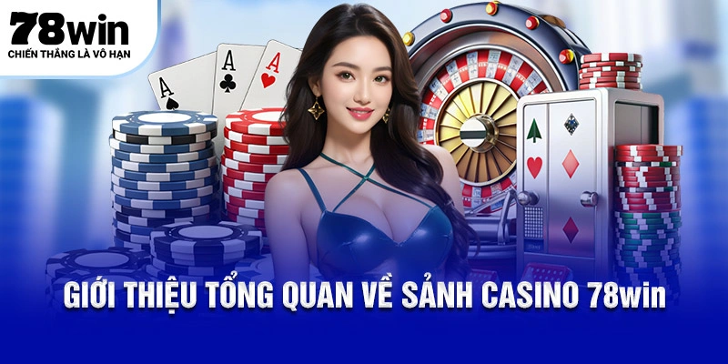 Giới thiệu tổng quan về sảnh casino 78WIN
