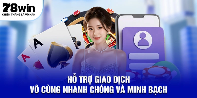 Hỗ trợ giao dịch vô cùng nhanh chóng và minh bạch