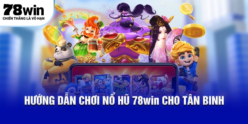 Hướng dẫn chơi nổ hũ 78WIN cho tân binh