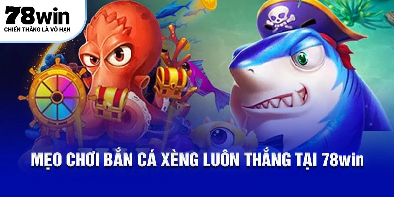 Bắn Cá Xèng Là Gì? Chơi Tại Nhà Cái 78Win Có Gì Đặc Biệt? 5 Mẹo chơi bắn cá xèng luôn thắng tại 78Win
