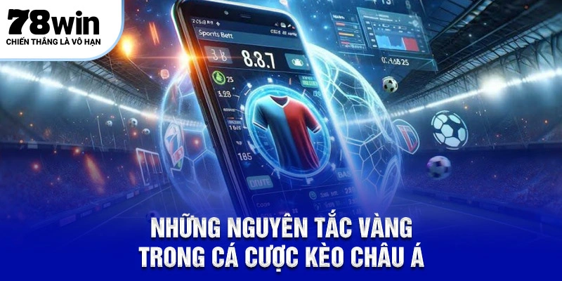 Những nguyên tắc vàng trong cá cược kèo Châu Á