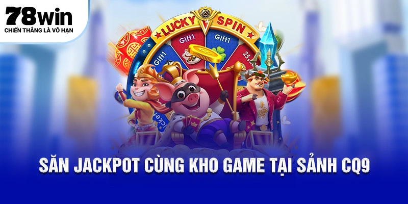 Săn jackpot cùng kho game tại sảnh CQ9