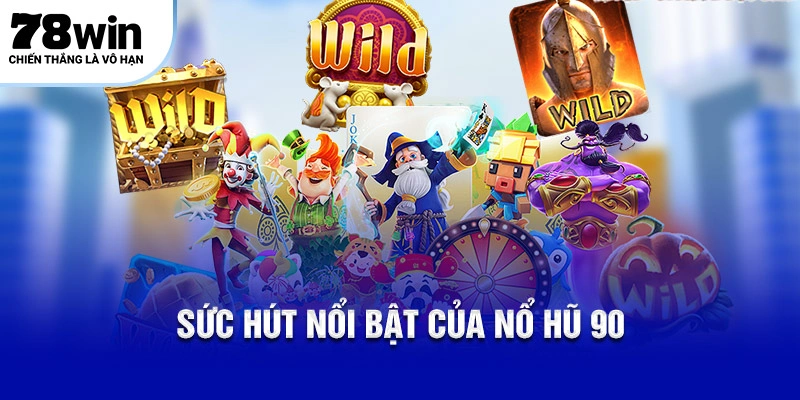 Sức hút nổi bật của Nổ Hũ 90
