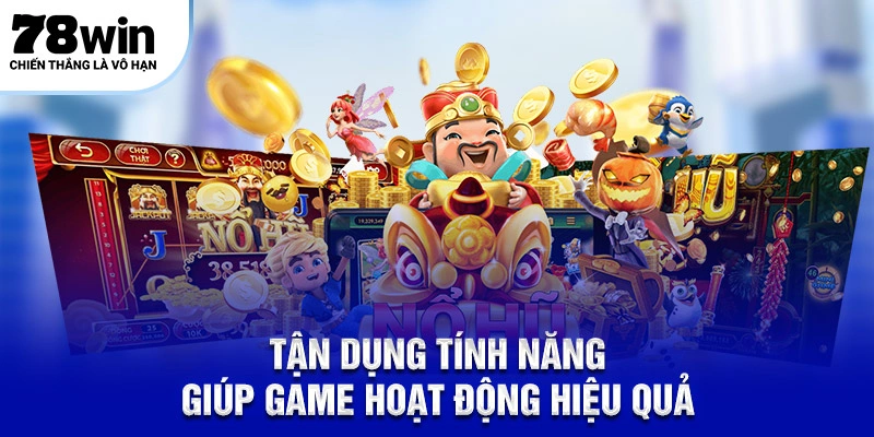 Nổ Hũ Thần Tài – Khám Phá Mẹo Săn Hũ Jackpot Cùng 78WIN 6 Tận dụng tính năng giúp game hoạt động hiệu quả