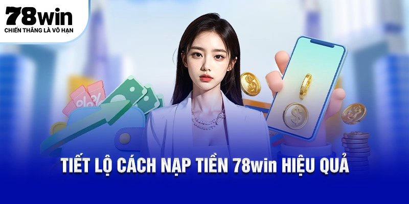 Nạp Tiền 78WIN – Hướng Dẫn 4 Cách Thanh Toán Đơn Giản 6 Tiết lộ cách nạp tiền 78WIN hiệu quả