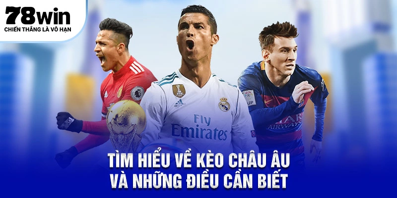 Khám Phá Kèo Châu Âu – Bí Quyết Chọn Để Thắng Từ 78Win 4 Tìm hiểu về kèo Châu Âu và những điều cần biết