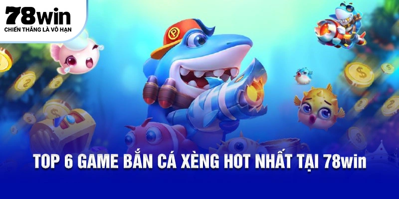 Bắn Cá Xèng Là Gì? Chơi Tại Nhà Cái 78Win Có Gì Đặc Biệt? 6 Top 6 game bắn cá xèng hot nhất tại 78Win